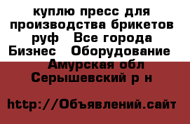 куплю пресс для производства брикетов руф - Все города Бизнес » Оборудование   . Амурская обл.,Серышевский р-н